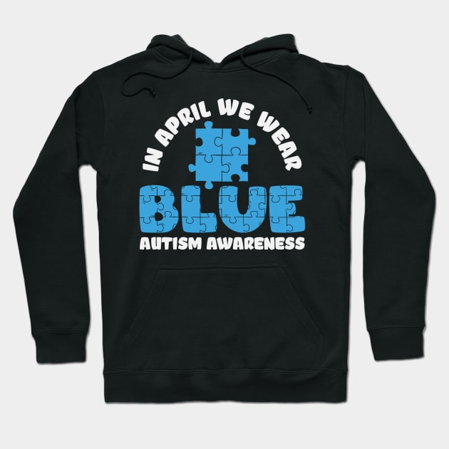 In April We Wear Blue - Autism Awareness Hoodie by busines_night